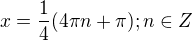$x=\frac{1}{4}(4\pi n+\pi ); n\in Z$