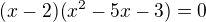 kopírovat do textarea $(x-2)(x^{2}-5x-3)=0$