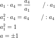 $a_1\cdot a_4=\frac{a_4}{a_1}\qquad /\cdot a_1\nla_1^2\cdot a_4=a_4\qquad /:a_4\nla_1^2=1\nla=\pm 1$