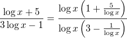 $\frac{\log x+5}{3\log x-1}=\frac{\log x\(1+\frac{5}{\log x}\)}{\log x\(3-\frac{1}{\log x}\)}$
