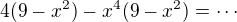 $4 (9-x^2)-x^4 (9-x^2)=\cdots $