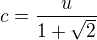 $c=\frac{u}{1+\sqrt2}$