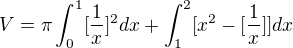 $V = \pi\int_{0}^{1} [\frac{1}{x}]^2 dx + \int_{1}^{2} [x^2 - [\frac{1}{x}]] dx $