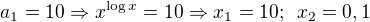 $a_1=10\Rightarrow x^{\log x}=10\Rightarrow x_1=10;\enspace x_2=0,1$