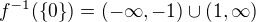 $f^{-1}(\{0\})=(-\infty ,-1)\cup (1,\infty )$