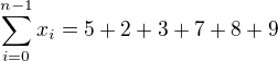 $\sum_{i=0}^{n-1}{x_i}=5+2+3+7+8+9$