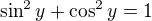 $\sin^2y+\cos^2y=1$