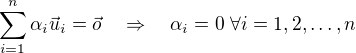 $\sum_{i=1}^n\alpha_i \vec{u}_i = \vec{o} \quad \Rightarrow \quad \alpha_i=0\; \forall i=1,2,\dots,n$