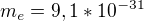 $m_{e}= 9,1*10^{-31}$