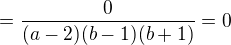 $=\frac{0}{(a-2)(b-1)(b+1)}=0$