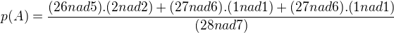 $p(A)= \frac{(26 nad 5).(2nad2)+(27 nad 6).(1nad1)+(27 nad 6).(1nad1)}{(28nad7)}$