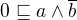 $0 \sqsubseteq a \wedge \overline{b}$