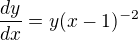 $\frac{dy}{dx} = y(x-1)^{-2}$