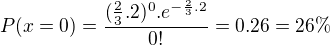 $P(x=0) = \frac{(\frac{2}{3} . 2)^0.e^{- \frac{2}{3} . 2}}{0!} = 0.26 = 26\%$
