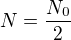 $N=\frac{N_0}{2}$