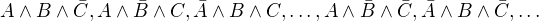 $A\wedge B \wedge \bar{C}, A\wedge \bar{B} \wedge C, \bar{A} \wedge B \wedge C, \dots , A \wedge \bar {B} \wedge \bar{C},\bar {A} \wedge B \wedge \bar{C}, \dots$