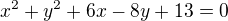 $x^{2}+y^{2}+6x-8y+13=0$