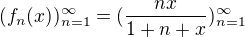 $(f_n(x))_{n=1}^\infty=(\frac{nx}{1+n+x})_{n=1}^\infty$