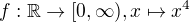 $f: \mathbb{R} \to [0,\infty), x \mapsto x^4$