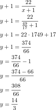 $y+1=\frac{22}{x+1}\nly+1=\frac{22}{\frac{49}{17}+1}\nly+1=\fra{22\cdot 17}{49+17}\nly+1=\frac{374}{66}\nly=\frac{374}{66}-1\nly=\frac{374-66}{66}\nly=\frac{308}{66}\nly=\frac{14}{3}$