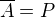 $\overline{A}=P$