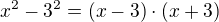 $x^2 - 3^2 = (x - 3) \cdot (x+3)$