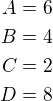 $A=6\\B=4\\C=2\\D=8$