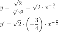 $y=\frac{\sqrt2}{\sqrt[4]{x^3}}=\sqrt{2}\cdot x^{-\frac{3}{4}}\nly^{\prime}=\sqrt{2}\cdot\left(-\frac{3}{4}\right)\cdot x^{-\frac{7}{4}}$