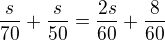 $\frac{s}{70}+\frac{s}{50}=\frac{2s}{60}+\frac{8}{60}$