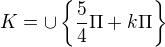 $K=\cup \{\frac{5 }{4}\Pi +k\Pi\}$