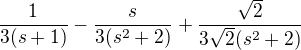 $\frac{1}{3(s+1)}-\frac{s}{3(s^2+2)}+\frac{\sqrt2}{3\sqrt2(s^2+2)}$
