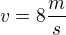 $v=8\frac{m}{s}$