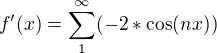 $f'(x)=\sum_{1}^{\infty }(- 2*\cos (nx))$