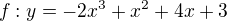 $f:y= -2x^{3} + x^{2} +4x +3$