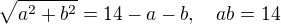 $\sqrt{a^2+b^2}=14-a-b, \quad ab = 14$
