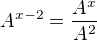 $A^{x-2} = \frac{A^x}{A^2}$
