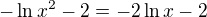 $-\ln x^2 - 2 = -2 \ln x - 2$