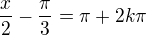 $\frac{x}{2}-\frac{\pi }{3} = \pi +2k\pi $