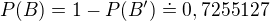 $P(B)=1-P(B')\doteq 0,7255127$