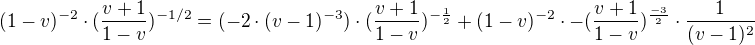 $(1-v)^{-2}\cdot (\frac{v+1}{1-v})^{-1/2}=(-2\cdot (v-1)^{-3})\cdot (\frac{v+1}{1-v})^{-\frac{1}{2}}+(1-v)^{-2}\cdot -(\frac{v+1}{1-v})^{\frac{-3}{2}}\cdot \frac{1}{(v-1)^{2}}$