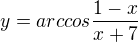 $y=arccos\frac{1-x}{x+7}$