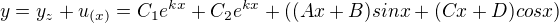 $y=y_{z}+u_{(x)}=C_{1}e^{kx}+C_{2}e^{kx}+((Ax+B)sinx+(Cx+D)cosx)$