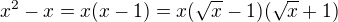 $x^2 - x = x(x-1) = x (\sqrt x - 1)(\sqrt x + 1)$