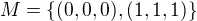 $M = \{ (0,0,0) , (1,1,1)\}$