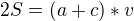 $2S={(a+c)*v}$