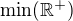 $\text{min}(\mathbb{R}^+)$