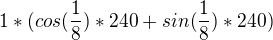 $1*(cos(\frac18)*240 + sin(\frac18)*240)$