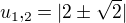 $u_{1},_{2}= | 2 \pm \sqrt 2 | $
