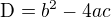 $\mathrm{D} = b^2-4ac$
