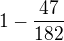$1-\frac{47}{182}$